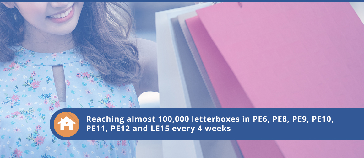 Reaching almost 100,000 letterboxes in PE6, PE8, PE9, PE10, PE11, PE12 and LE15 every 4 weeks